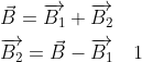 \begin{aligned} &\vec{B}=\overrightarrow{B_{1}}+\overrightarrow{B_{2}} \\ &\overrightarrow{B_{2}}=\vec{B}-\overrightarrow{B_{1}} \quad 1 \end{aligned}