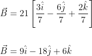 \begin{aligned} &\vec{B}=21\left[\frac{3 \hat{i}}{7}-\frac{6 \hat{j}}{7}+\frac{2 \hat{k}}{7}\right] \\\\ &\vec{B}=9 \hat{i}-18 \hat{j}+6 \hat{k} \end{aligned}
