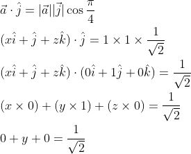 \begin{aligned} &\vec{a} \cdot \hat{j}=|\vec{a}||\vec{j}| \cos \frac{\pi}{4} \\ &(x \hat{i}+\hat{j}+z \hat{k}) \cdot \hat{j}=1 \times 1 \times \frac{1}{\sqrt{2}} \\ &(x \hat{i}+\hat{j}+z \hat{k}) \cdot(0 \hat{i}+1 \hat{j}+0 \hat{k})=\frac{1}{\sqrt{2}} \\ &(x \times 0)+(y \times 1)+(z \times 0)=\frac{1}{\sqrt{2}} \\ &0+y+0=\frac{1}{\sqrt{2}} \end{aligned}