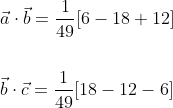 \begin{aligned} &\vec{a} \cdot \vec{b}=\frac{1}{49}[6-18+12] \\\\ &\vec{b} \cdot \vec{c}=\frac{1}{49}[18-12-6] \end{aligned}