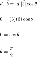 \begin{aligned} &\vec{a} \cdot \vec{b}=|\vec{a}||\vec{b}| \cos \theta \\\\ &0=(3)(6) \cos \theta \\\\ &0=\cos \theta \\\\ &\theta=\frac{\pi}{2} \end{aligned}