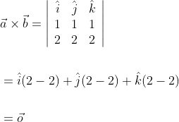 \begin{aligned} &\vec{a} \times \vec{b}=\left|\begin{array}{ccc} \hat{i} & \hat{j} & \hat{k} \\ 1 & 1 & 1 \\ 2 & 2 & 2 \end{array}\right| \\\\ &=\hat{i}(2-2)+\hat{j}(2-2)+\hat{k}(2-2) \\\\ &=\vec{o} \end{aligned}