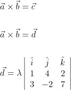 \begin{aligned} &\vec{a} \times \vec{b}=\vec{c} \\\\ &\vec{a} \times \vec{b}=\vec{d} \\\\ &\vec{d}=\lambda\left|\begin{array}{ccc} \hat{i} & \hat{j} & \hat{k} \\ 1 & 4 & 2 \\ 3 & -2 & 7 \end{array}\right| \end{aligned}