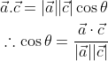 \begin{aligned} &\vec{a} . \vec{c}=|\vec{a} \| \vec{c}| \cos \theta \\ &\therefore \cos \theta=\frac{\vec{a} \cdot \vec{c}}{|\vec{a}||\vec{c}|} \\ \end{aligned}