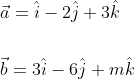 \begin{aligned} &\vec{a}=\hat{i}-2 \hat{j}+3 \hat{k} \\\\ &\vec{b}=3 \hat{i}-6 \hat{j}+m \hat{k} \end{aligned}
