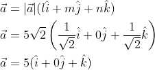 \begin{aligned} &\vec{a}=|\vec{a}|(l \hat{i}+m \hat{j}+n \hat{k}) \\ &\vec{a}=5 \sqrt{2}\left(\frac{1}{\sqrt{2}} \hat{i}+0 \hat{j}+\frac{1}{\sqrt{2}} \hat{k}\right) \\ &\vec{a}=5(\hat{i}+0 \hat{j}+\hat{k}) \end{aligned}