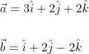 \begin{aligned} &\vec{a}=3 \hat{i}+2 \hat{j}+2 \hat{k} \\\\ &\vec{b}=\hat{i}+2 \hat{j}-2 \hat{k} \end{aligned}
