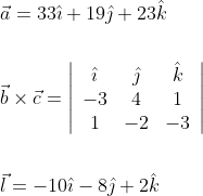 \begin{aligned} &\vec{a}=33 \hat{\imath}+19 \hat{\jmath}+23 \hat{k} \\\\ &\vec{b} \times \vec{c}=\left|\begin{array}{ccc} \hat{\imath} & \hat{\jmath} & \hat{k} \\ -3 & 4 & 1 \\ 1 & -2 & -3 \end{array}\right| \\\\ &\vec{l}=-10 \hat{\imath}-8 \hat{\jmath}+2 \hat{k} \end{aligned}