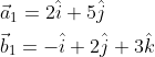 \begin{aligned} &\vec{a}_{1}=2 \hat{i}+5 \hat{j} \\ &\vec{b}_{1}=-\hat{i}+2 \hat{j}+3 \hat{k} \end{aligned}