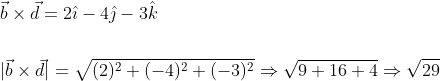 \begin{aligned} &\vec{b} \times \vec{d}=2 \hat{\imath}-4 \hat{\jmath}-3 \hat{k} \\\\ &|\vec{b} \times \vec{d}|=\sqrt{(2)^{2}+(-4)^{2}+(-3)^{2}} \Rightarrow \sqrt{9+16+4} \Rightarrow \sqrt{29} \end{aligned}