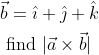 \begin{aligned} &\vec{b}=\hat{\imath}+\hat{\jmath}+\hat{k} \\ &\text { find }|\vec{a} \times \vec{b}| \end{aligned}