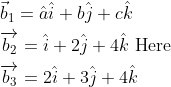 \begin{aligned} &\vec{b}_{1}=\hat{a} \hat{i}+b \hat{j}+c \hat{k} \\ &\overrightarrow{b_{2}}=\hat{i}+2 \hat{j}+4 \hat{k} \text { Here } \\ &\overrightarrow{b_{3}}=2 \hat{i}+3 \hat{j}+4 \hat{k} \end{aligned}
