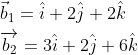 \begin{aligned} &\vec{b}_{1}=\hat{i}+2 \hat{j}+2 \hat{k} \\ &\overrightarrow{b_{2}}=3 \hat{i}+2 \hat{j}+6 \hat{k} \\ \end{aligned}