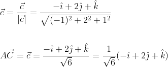 \begin{aligned} &\vec{c}=\frac{\vec{c}}{|\vec{c}|}=\frac{-\hat{\imath}+2 \hat{\jmath}+\hat{k}}{\sqrt{(-1)^{2}+2^{2}+1^{2}}} \\\\ &A \vec{C}=\vec{c}=\frac{-\hat{\imath}+2 \hat{\jmath}+\hat{k}}{\sqrt{6}}=\frac{1}{\sqrt{6}}(-\hat{\imath}+2 \hat{\jmath}+\hat{k}) \end{aligned}