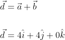 \begin{aligned} &\vec{d}=\vec{a}+\vec{b} \\\\ &\vec{d}=4 \hat{i}+4 \hat{j}+0 \hat{k} \end{aligned}