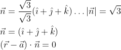 \begin{aligned} &\vec{n}=\frac{\sqrt{3}}{\sqrt{3}}(\hat{\imath}+\hat{\jmath}+\hat{k}) \ldots|\vec{n}|=\sqrt{3} \\ &\vec{n}=(\hat{\imath}+\hat{\jmath}+\hat{k}) \\ &(\vec{r}-\vec{a}) \cdot \vec{n}=0 \end{aligned}