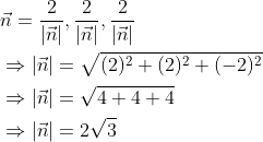 \begin{aligned} &\vec{n}=\frac{2}{|\vec{n}|}, \frac{2}{|\vec{n}|}, \frac{2}{|\vec{n}|} \\ &\Rightarrow|\vec{n}|=\sqrt{(2)^{2}+(2)^{2}+(-2)^{2}} \\ &\Rightarrow|\vec{n}|=\sqrt{4+4+4} \\ &\Rightarrow|\vec{n}|=2 \sqrt{3} \end{aligned}