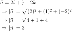 \begin{aligned} &\vec{n}=2 \hat{\imath}+\hat{\jmath}-2 k \\ &\Rightarrow|\vec{n}|=\sqrt{(2)^{2}+(1)^{2}+(-2)^{2}} \\ &\Rightarrow|\vec{n}|=\sqrt{4+1+4} \\ &\Rightarrow|\vec{n}|=3 \end{aligned}