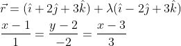 \begin{aligned} &\vec{r}=(\hat{\imath}+2 \hat{\jmath}+3 \hat{k})+\lambda(\hat{\imath}-2 \hat{\jmath}+3 \hat{k}) \\ &\frac{x-1}{1}=\frac{y-2}{-2}=\frac{x-3}{3} \end{aligned}