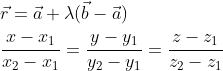 \begin{aligned} &\vec{r}=\vec{a}+\lambda(\vec{b}-\vec{a}) \\ &\frac{x-x_{1}}{x_{2}-x_{1}}=\frac{y-y_{1}}{y_{2}-y_{1}}=\frac{z-z_{1}}{z_{2}-z_{1}} \end{aligned}