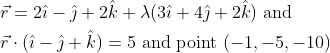 \begin{aligned} &\vec{r}=2 \hat{\imath}-\hat{\jmath}+2 \hat{k}+\lambda(3 \hat{\imath}+4 \hat{\jmath}+2 \hat{k}) \text { and } \\ &\vec{r} \cdot(\hat{\imath}-\hat{\jmath}+\hat{k})=5 \text { and point }(-1,-5,-10) \end{aligned}