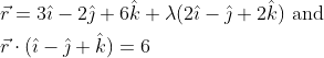 \begin{aligned} &\vec{r}=3 \hat{\imath}-2 \hat{\jmath}+6 \hat{k}+\lambda(2 \hat{\imath}-\hat{\jmath}+2 \hat{k}) \text { and }\\ &\vec{r} \cdot(\hat{\imath}-\hat{\jmath}+\hat{k})=6\\ \end{aligned}