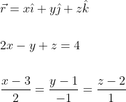 \begin{aligned} &\vec{r}=x \hat{\imath}+y \hat{\jmath}+z \hat{k} \\\\ &2 x-y+z=4 \\\\ &\frac{x-3}{2}=\frac{y-1}{-1}=\frac{z-2}{1} \end{aligned}