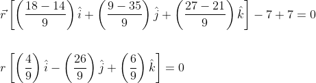 \begin{aligned} &\vec{r}\left[\left(\frac{18-14}{9}\right) \hat{i}+\left(\frac{9-35}{9}\right) \hat{j}+\left(\frac{27-21}{9}\right) \hat{k}\right]-7+7=0 \\\\ &r\left[\left(\frac{4}{9}\right) \hat{i}-\left(\frac{26}{9}\right) \hat{j}+\left(\frac{6}{9}\right) \hat{k}\right]=0 \end{aligned}