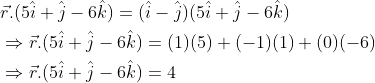 \begin{aligned} &\vec{r}.(5\hat{i}+\hat{j}-6\hat{k})=(\hat{i}-\hat{j})(5\hat{i}+\hat{j}-6\hat{k})\\ &\Rightarrow \vec{r}.(5\hat{i}+\hat{j}-6\hat{k})=(1)(5)+(-1)(1)+(0)(-6)\\ &\Rightarrow \vec{r}.(5\hat{i}+\hat{j}-6\hat{k})=4 \end{aligned}