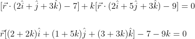 \begin{aligned} &{[\vec{r} \cdot(2 \hat{i}+\hat{j}+3 \hat{k})-7]+k[\vec{r} \cdot(2 \hat{i}+5 \hat{j}+3 \hat{k})-9]=0} \\\\ &\vec{r}[(2+2 k) \hat{i}+(1+5 k) \hat{j}+(3+3 k) \hat{k}]-7-9 k=0 \end{aligned}