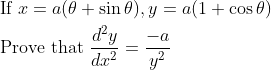 \begin{aligned} &{\text { If } x=a(\theta+\sin \theta), y=a(1+\cos \theta)} \\ &\text { Prove that } \frac{d^{2} y}{d x^{2}}=\frac{-a}{y^{2}} \end{aligned}