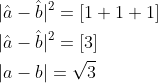 \begin{aligned} &|\hat{a}-\hat{b}|^{2}=[1+1+1] \\ &|\hat{a}-\hat{b}|^{2}=[3] \\ &|a-b|=\sqrt{3} \end{aligned}