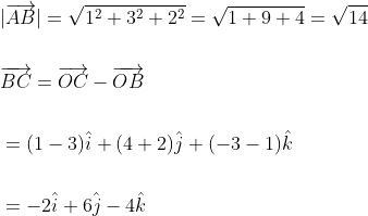\begin{aligned} &|\overrightarrow{A B}|=\sqrt{1^{2}+3^{2}+2^{2}}=\sqrt{1+9+4}=\sqrt{14} \\\\ &\overrightarrow{B C}=\overrightarrow{O C}-\overrightarrow{O B} \\\\ &=(1-3) \hat{i}+(4+2) \hat{j}+(-3-1) \hat{k} \\\\ &=-2 \hat{i}+6 \hat{j}-4 \hat{k} \end{aligned}