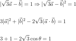 \begin{aligned} &|\sqrt{3} \vec{a}-\vec{b}|=1 \Rightarrow|\sqrt{3} \vec{a}-\vec{b}|^{2}=1 \\\\ &3|\vec{a}|^{2}+|\vec{b}|^{2}-2 \sqrt{3}(\vec{a} \cdot \vec{b})=1 \\\\ &3+1-2 \sqrt{3} \cos \theta=1 \end{aligned}