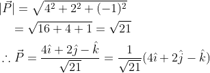 \begin{aligned} &|\vec{P}|=\sqrt{4^{2}+2^{2}+(-1)^{2}} \\ &\quad=\sqrt{16+4+1}=\sqrt{21} \\ &\therefore \vec{P}=\frac{4 \hat{\imath}+2 \hat{\jmath}-\hat{k}}{\sqrt{21}}=\frac{1}{\sqrt{21}}(4 \hat{\imath}+2 \hat{j}-\hat{k}) \end{aligned}
