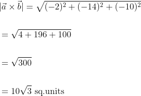 \begin{aligned} &|\vec{a} \times \vec{b}|=\sqrt{(-2)^{2}+(-14)^{2}+(-10)^{2}} \\\\ &=\sqrt{4+196+100} \\\\ &=\sqrt{300} \\\\ &=10 \sqrt{3} \text { sq.units } \end{aligned}
