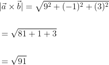 \begin{aligned} &|\vec{a} \times \vec{b}|=\sqrt{9^{2}+(-1)^{2}+(3)^{2}} \\\\ &=\sqrt{81+1+3} \\\\ &=\sqrt{91}\ \end{aligned}