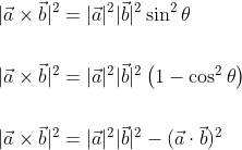 \begin{aligned} &|\vec{a} \times \vec{b}|^{2}=|\vec{a}|^{2}|\vec{b}|^{2} \sin ^{2} \theta \\\\ &|\vec{a} \times \vec{b}|^{2}=|\vec{a}|^{2}|\vec{b}|^{2}\left(1-\cos ^{2} \theta\right) \\\\ &|\vec{a} \times \vec{b}|^{2}=|\vec{a}|^{2}|\vec{b}|^{2}-(\vec{a} \cdot \vec{b})^{2} \end{aligned}