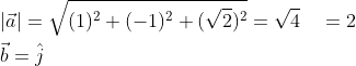 \begin{aligned} &|\vec{a}|=\sqrt{(1)^{2}+(-1)^{2}+(\sqrt{2})^{2}}=\sqrt{4} \quad=2 \\ &\vec{b}=\hat{j} \\ \end{aligned}