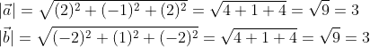 \begin{aligned} &|\vec{a}|=\sqrt{(2)^{2}+(-1)^{2}+(2)^{2}}=\sqrt{4+1+4}=\sqrt{9}=3 \\ &|\vec{b}|=\sqrt{(-2)^{2}+(1)^{2}+(-2)^{2}}=\sqrt{4+1+4}=\sqrt{9}=3 \end{aligned}
