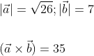 \begin{aligned} &|\vec{a}|=\sqrt{26} ;|\vec{b}|=7 \\\\ &(\vec{a} \times \vec{b})=35 \end{aligned}