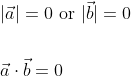 \begin{aligned} &|\vec{a}|=0 \text { or }|\vec{b}|=0 \\\\ &\vec{a} \cdot \vec{b}=0 \end{aligned}