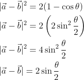\begin{aligned} &|\vec{a}-\vec{b}|^{2}=2(1-\cos \theta) \\\ &|\vec{a}-\vec{b}|^{2}=2\left(2 \sin ^{2} \frac{\theta}{2}\right) \\\ &|\vec{a}-\vec{b}|^{2}=4 \sin ^{2} \frac{\theta}{2} \\\ &|\vec{a}-\vec{b}|=2 \sin \frac{\theta}{2} \end{aligned}