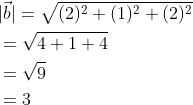 \begin{aligned} &|\vec{b}|=\sqrt{(2)^{2}+(1)^{2}+(2)^{2}} \\ &=\sqrt{4+1+4} \\ &=\sqrt{9} \\ &=3 \\ \end{aligned}