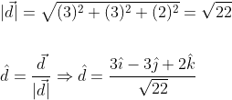 \begin{aligned} &|\vec{d}|=\sqrt{(3)^{2}+(3)^{2}+(2)^{2}}=\sqrt{22} \\\\ &\hat{d}=\frac{\vec{d}}{|\vec{d}|} \Rightarrow \hat{d}=\frac{3 \hat{\imath}-3 \hat{\jmath}+2 \hat{k}}{\sqrt{22}} \end{aligned}