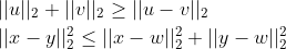 \begin{aligned} &||u||_{2} + ||v||_{2} \geq ||u-v||_{2}\\ &||x-y||_{2}^{2} \leq ||x-w||_{2}^{2} + ||y-w||_{2}^{2} \end{aligend}