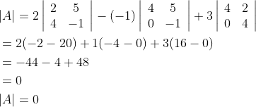 \begin{aligned} &|A|=2\left|\begin{array}{cc} 2 & 5 \\ 4 & -1 \end{array}\right|-(-1)\left|\begin{array}{cc} 4 & 5 \\ 0 & -1 \end{array}\right|+3\left|\begin{array}{ll} 4 & 2 \\ 0 & 4 \end{array}\right| \\ &=2(-2-20)+1(-4-0)+3(16-0) \\ &=-44-4+48 \\ &=0 \\ &|A|=0 \end{aligned}