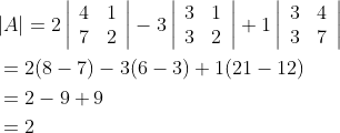 \begin{aligned} &|A|=2\left|\begin{array}{ll} 4 & 1 \\ 7 & 2 \end{array}\right|-3\left|\begin{array}{ll} 3 & 1 \\ 3 & 2 \end{array}\right|+1\left|\begin{array}{ll} 3 & 4 \\ 3 & 7 \end{array}\right| \\ &=2(8-7)-3(6-3)+1(21-12) \\ &=2-9+9 \\ &=2 \end{aligned}