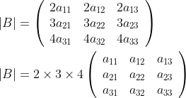 \begin{aligned} &|B|=\left(\begin{array}{ccc} 2 a_{11} & 2 a_{12} & 2 a_{13} \\ 3 a_{21} & 3 a_{22} & 3 a_{23} \\ 4 a_{31} & 4 a_{32} & 4 a_{33} \end{array}\right) \\ &|B|=2 \times 3 \times 4\left(\begin{array}{lll} a_{11} & a_{12} & a_{13} \\ a_{21} & a_{22} & a_{23} \\ a_{31} & a_{32} & a_{33} \end{array}\right) \end{aligned}