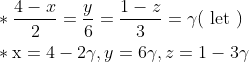\begin{aligned} &* \frac{4-x}{2}=\frac{y}{6}=\frac{1-z}{3}=\gamma(\text { let }) \\ &* \mathrm{x}=4-2 \gamma, y=6 \gamma, z=1-3 \gamma \\ \end{aligned}